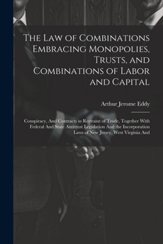 Paperback The Law of Combinations Embracing Monopolies, Trusts, and Combinations of Labor and Capital: Conspiracy, And Contracts in Restraint of Trade, Together Book