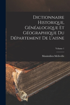 Paperback Dictionnaire Historique, Généalogique Et Géographique Du Département De L'aisne; Volume 1 [French] Book