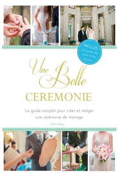 Paperback Une Belle Cérémonie: Le guide pour créer et rédiger une cérémonie de mariage [French] Book