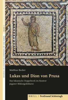 Hardcover Lukas Und Dion Von Prusa: Das Lukanische Doppelwerk Im Kontext Paganer Bildungsdiskurse [German] Book