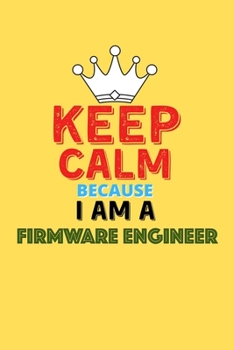 Paperback Keep Calm Because I Am A Firmware Engineer - Funny Firmware Engineer Notebook And Journal Gift: Lined Notebook / Journal Gift, 120 Pages, 6x9, Soft Co Book