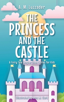 The Princess and the Castle (A Fairy Tale Chapter Book Series for Kids, 5)