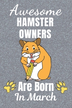 Awesome Hamster Owners Are Born In March: Hamster gifts. This Hamster Notebook / Hamster journal has a cool cover. It is 6x9in size with 110+ lined ... Hamster lover gifts. Hamster presents.
