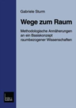 Paperback Wege Zum Raum: Methodologische Annäherungen an Ein Basiskonzept Raumbezogener Wissenschaften [German] Book