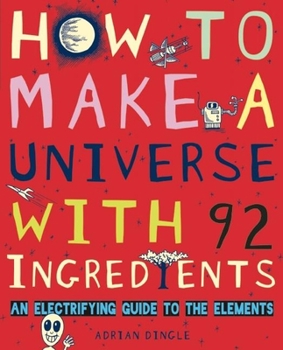 Hardcover How to Make a Universe with 92 Ingredients: An Electrifying Guide to the Elements Book