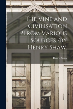 Paperback The Vine and Civilisation ?from Various Sources /by Henry Shaw. Book