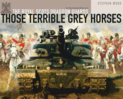 Hardcover Those Terrible Grey Horses: An Illustrated History of the Royal Scots Dragoon Guards Book