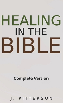 Healing in the Bible: Complete Version - Biblical Healing: The Power of Prayer for Inner Healing and Restoration: Complete Version - Biblical Healing: The Power of Prayer for Inner Healing and Restora