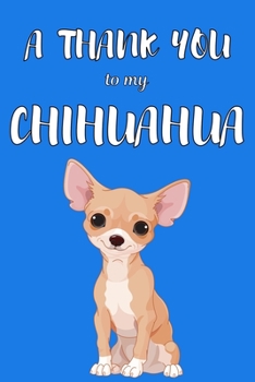 Paperback A Thank You To My Chihuahua: Perfect Gratitude Journal For All Dog Owner To Cultivate Happiness Book