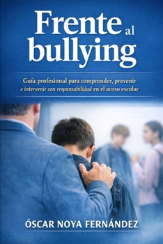 FRENTE AL BULLYING: Guía profesional para comprender, prevenir e intervenir con responsabilidad en el acoso escolar (Spanish Edition)