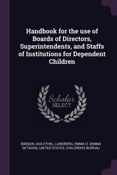 Paperback Handbook for the use of Boards of Directors, Superintendents, and Staffs of Institutions for Dependent Children Book