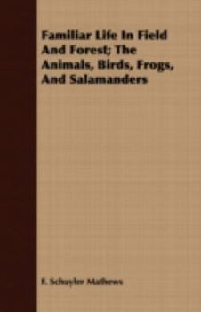 Familiar Life in Field and Forest; The Animals, Birds, Frogs, and Salamanders