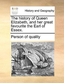 The history of Queen Elizabeth, and her great favourite the Earl of Essex.
