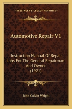 Paperback Automotive Repair V1: Instruction Manual Of Repair Jobs For The General Repairman And Owner (1921) Book