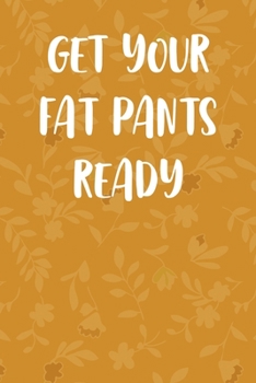 Get Your Fat Pants Ready: Notebook Journal Composition Blank Lined Diary Notepad 120 Pages Paperback Mustard Yellow Leaves