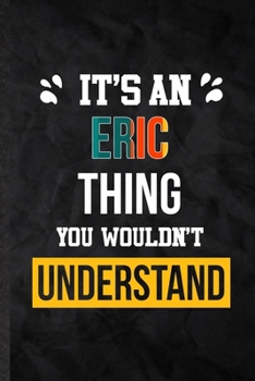 Paperback It's an Eric Thing You Wouldn't Understand: Practical Blank Lined Notebook/ Journal For Personalized Eric, Favorite First Name, Inspirational Saying U Book