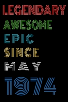 Legendary Awesome Epic Since May 1974  Notebook Birthday Gift For Women/Men/Boss/Coworkers/Colleagues/Students/Friends.: Lined Notebook / Journal Gift, 120 Pages, 6x9, Soft Cover, Matte Finish