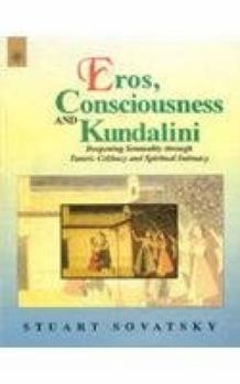 Paperback Eros, Consciousness and Kundalini: Deepening Sensuality Through Tantric Celibacy and Spiritual Intimacy Book