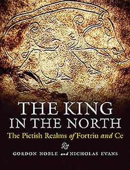 The King in the North: The Pictish Realms of Fortriu and Ce