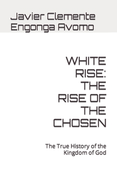 Paperback White Rise: THE RISE OF THE CHOSEN: The True History of the Kingdom of God Book