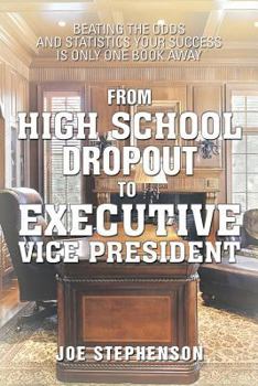 Paperback From High School Dropout to Executive Vice President: Beating the Odds and Statistics Your Success Is Only One Book Away Book