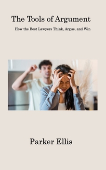 Hardcover The Tools of Argument: How the Best Lawyers Think, Argue, and Win Book