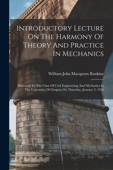 Paperback Introductory Lecture On The Harmony Of Theory And Practice In Mechanics: Delivered To The Class Of Civil Engineering And Mechanics In The University O Book