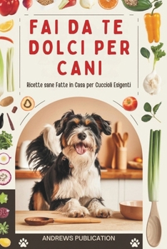 Paperback Fai da te Dolci Per Cani: Ricette sane Fatte in Casa per Cuccioli Esigenti [Italian] Book