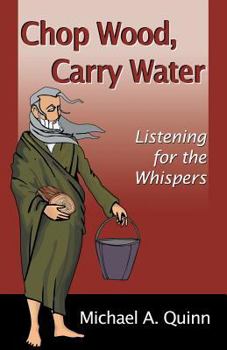 Paperback Chop Wood, Carry Water: Listening for the Whispers Book