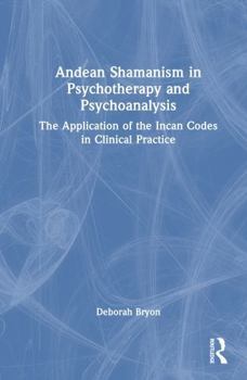 Hardcover Andean Shamanism in Psychotherapy and Psychoanalysis: The Application of the Incan Codes in Clinical Practice Book