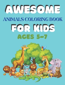 Paperback Awesome Animals Coloring Book for Kids Ages 5-7: A amazing animals coloring book for kids animals lover Book