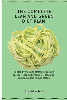Paperback The Complete Lean and Green Diet Plan: 50 step-by-step and affordable recipes for your Lean and Green diet, delicious, easy to prepare to burn fat fas Book