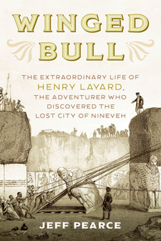 Hardcover Winged Bull: The Extraordinary Life of Henry Layard, the Adventurer Who Discovered the Lost City of Nineveh Book