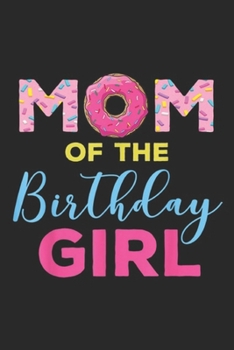 Paperback Mom of the Birthday Girl: Mom of the Birthday Girl Donut Mom Mother's Day Gift Journal/Notebook Blank Lined Ruled 6x9 100 Pages Book