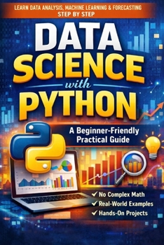 Paperback Data Science with Python: A Beginner-Friendly Practical Guide: From Data Cleaning and Visualization to Machine Learning, Forecasting, and Real-World P Book