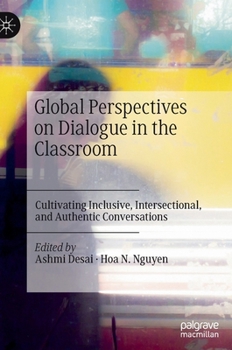 Hardcover Global Perspectives on Dialogue in the Classroom: Cultivating Inclusive, Intersectional, and Authentic Conversations Book