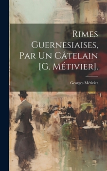 Hardcover Rimes Guernesiaises, Par Un Câtelain [G. Métivier]. [French] Book