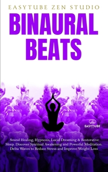 Paperback Binaural Beats: Sound Healing, Hypnosis, Lucid Dreaming & Restorative Sleep. Discover Spiritual Awakening and Powerful Meditation. Delta Waves to Redu Book