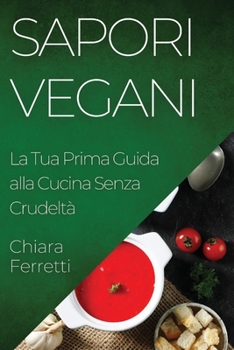 Paperback Sapori Vegani: La Tua Prima Guida alla Cucina Senza Crudeltà [Italian] Book