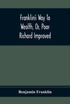 Paperback Franklin'S Way To Wealth, Or, Poor Richard Improved: To Which Is Added How To Make Much Of A Little, By Bob Short Book