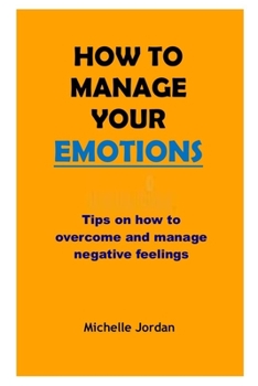 Paperback How to Manage Your Emotions: Tips on how to overcome and manage negative emotions Book