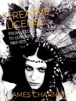 Paperback Creative License: From Leeds College of Art to Leeds Polytechnic, 1963-1973 Book