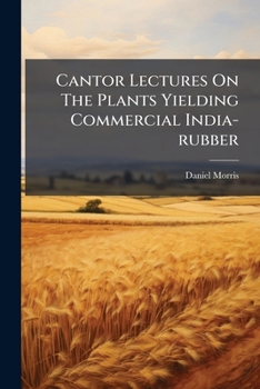 Cantor Lectures On The Plants Yielding Commercial India-rubber...