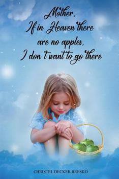 Mother, If In Heaven There Are No Apples, I Don't Want to Go There