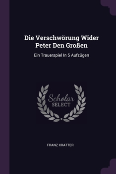 Paperback Die Verschwörung Wider Peter Den Großen: Ein Trauerspiel In 5 Aufzügen Book