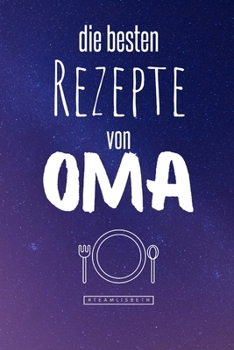 Die besten Rezepte von Oma: Eintragen und Selberschreiben. Rezepte von Oma für die Ewigkeit. Leckeres Essen. Gute Laune. Omas Tipps. Niemals vergessen. (German Edition)