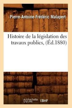 Paperback Histoire de la Législation Des Travaux Publics, (Éd.1880) [French] Book