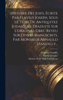 Hardcover Histoire Des Juifs, Écrite Par Flavius Joseph, Sous Le Titre De Antiquitez Judaiques, Traduite Sur L'original Grec Reveu Sur Divers Manuscrits, Par Mo [French] Book