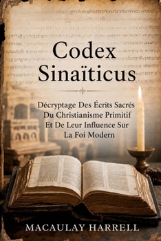 Paperback Codex Sinaïticus: Décryptage des écrits sacrés du christianisme primitif et de leur influence sur la foi moderne [French] Book