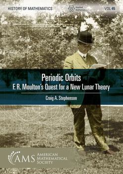 Periodic Orbits: F. R. Moulton's Quest for a New Lunar Theory